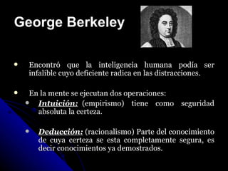George Berkeley   <ul><li>Encontró que la inteligencia humana podía ser infalible cuyo deficiente radica en las distraccio...