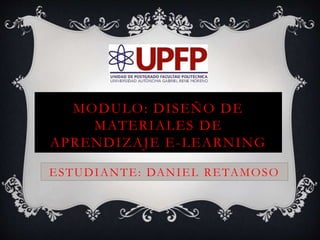 MODULO: DISEÑO DE
MATERIALES DE
APRENDIZAJE E-LEARNING
ESTUDIANTE: DANIEL RETAMOSO
 