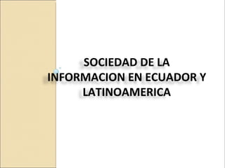 SOCIEDAD DE LA INFORMACION EN ECUADOR Y LATINOAMERICA 