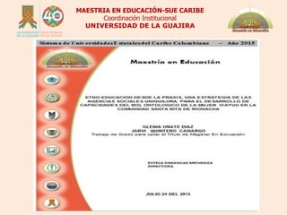 MAESTRIA EN EDUCACIÓN-SUE CARIBE
Coordinación Institucional
UNIVERSIDAD DE LA GUAJIRA
 