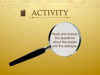ACTIVITY

    Read and answer
      the questions
    about the poster
    and the dialogue.
 