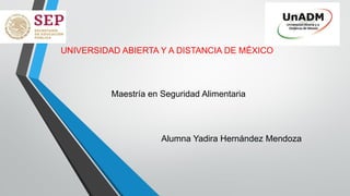 Alumna Yadira Hernández Mendoza
Maestría en Seguridad Alimentaria
UNIVERSIDAD ABIERTA Y A DISTANCIA DE MÉXICO
 