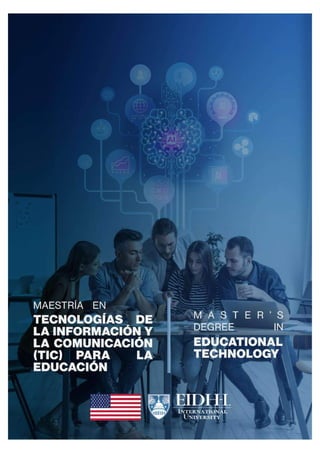 MAESTRÍA EN
TECNOLOGIAS DE
LA INFORMACIÓN Y
LA COMUNICACIÓN
(TIC) PARA LA
EDUCACION
MASTER'S
DEGREE IN
EDUCATIONAL
TECHNOLOGY
 
