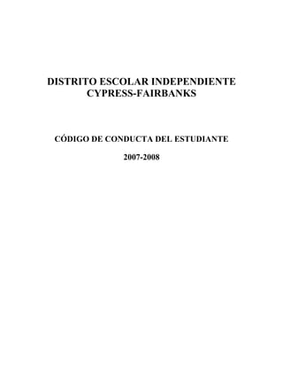 DISTRITO ESCOLAR INDEPENDIENTE
       CYPRESS-FAIRBANKS



 CÓDIGO DE CONDUCTA DEL ESTUDIANTE

              2007-2008
 
