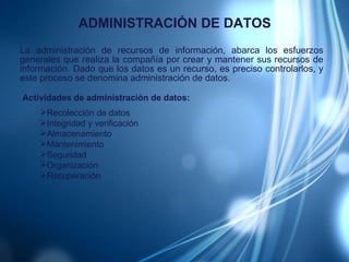 ADMINISTRACIÓN DE DATOS <ul><li>La administración de recursos de información, abarca los esfuerzos generales que realiza l...