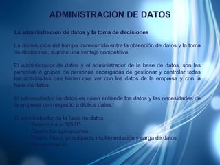 ADMINISTRACIÓN DE DATOS <ul><li>La administración de datos y la toma de decisiones </li></ul><ul><li>La disminución del ti...