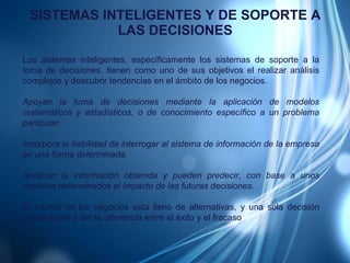 SISTEMAS INTELIGENTES Y DE SOPORTE A LAS DECISIONES Los sistemas inteligentes, específicamente los sistemas de soporte a l...