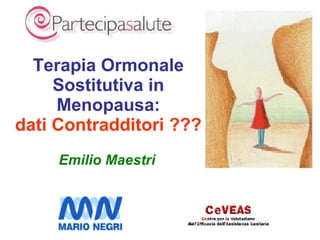 Emilio Maestri Terapia Ormonale Sostitutiva in Menopausa: dati Contradditori ??? 