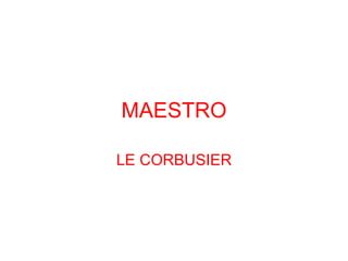 MAESTRO LE CORBUSIER 