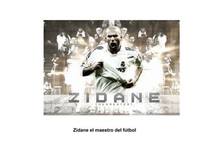 Zidane el maestro del fútbol