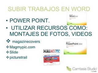 SUBIR TRABAJOS EN WORD POWER POINT. UTILIZAR RECURSOS COMO: MONTAJES DE FOTOS, VIDEOS magazinecovers Magmypic.com Slide picturetrail