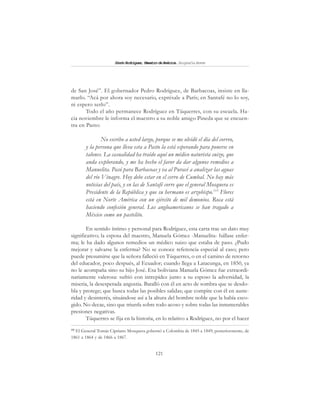 121
SimónRodríguez,MaestrodeAmérica.BiografíaBreve
de San José”. El gobernador Pedro Rodríguez, de Barbacoas, insiste en lla-
marlo. “Acá por ahora soy necesario, exprésale a París; en Santafé no lo soy,
ni espero serlo”.
Todo el año permanece Rodríguez en Túquerres, con su escuela. Ha-
cia noviembre le informa el maestro a su noble amigo Pineda que se encuen-
tra en Pasto:
No escribo a usted largo, porque se me olvidó el día del correo,
y la persona que lleva esta a Pasto la está esperando para ponerse en
talones. La casualidad ha traído aquí un médico naturista suizo, que
anda explorando, y me ha hecho el favor da dar algunos remedios a
Manuelita. Pasó para Barbacoas y va al Puracé a analizar las aguas
del río Vinagre. Hoy debe estar en el cerro de Cumbal. No hay más
noticias del país, y en las de Santafé corre que el general Mosquera es
Presidente de la República y que su hermano es arzobispo.115
Flores
está en Norte América con un ejército de mil demonios. Roca está
haciendo confesión general. Los angloamericanos se han tragado a
México como un pastelito.
En sentido íntimo y personal para Rodríguez, esta carta trae un dato muy
significativo; la esposa del maestro, Manuela Gómez -Manuelita- hállase enfer-
ma; le ha dado algunos remedios un médico suizo que estaba de paso. ¿Pudo
mejorar y salvarse la enferma? No se conoce referencia especial al caso; pero
puede presumirse que la señora falleció en Túquerres, o en el camino de retorno
del educador, poco después, al Ecuador; cuando llega a Latacunga, en 1850, ya
no le acompaña sino su hijo José. Esa boliviana Manuela Gómez fue extraordi-
nariamente valerosa: sufrió con intrepidez junto a su esposo la adversidad, la
miseria, la desesperada angustia. Batalló con él en acto de sombra que se desdo-
bla y protege; que busca todas las posibles salidas; que compite con él en auste-
ridad y desinterés, situándose así a la altura del hombre noble que la había esco-
gido. No decae, sino que triunfa sobre todo acoso y sobre todas las innumerables
presiones negativas.
Túquerres se fija en la historia, en lo relativo a Rodríguez, no por el hacer
115
El General Tomás Cipriano Mosquera gobernó a Colombia de 1845 a 1849; posteriormente, de
1861 a 1864 y de 1866 a 1867.
 