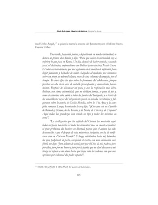 125
SimónRodríguez,MaestrodeAmérica.BiografíaBreve
nuel Uribe Angel,117
a quien le narra la escena del Juramento en el Monte Sacro.
Cuenta Uribe:
Una tarde, paseando juntos y departiendo en mucha intimidad, se
detuvo de pronto don Simón y dijo: “Para que sacies tu curiosidad, voy a
referirte lo que pasó en Roma. Un día, después de haber comido, y cuando
ya el sol declinaba, emprendimos con Bolívar paseo hacia el Monte Sacro.
El calor era tan intenso, que nos agitamos en la marcha lo suficiente para
llegar jadeantes y bañados de sudor. Llegados al malecón, nos sentamos
sobre un trozo de mármol blanco, resto de una columna destrozada por el
tiempo. Yo tenía fijos los ojos sobre la fisonomía del adolescente, porque
percibía en ella cierto aire de notable preocupación y concentrado pensa-
miento. Después de descansar un poco, y con la respiración más libre,
Bolívar, con cierta solemnidad, que no olvidaré jamás, se puso de pie y,
como sí estuviera solo, miró a todos los puntos del horizonte, y a través de
los amarillentos rayos del sol poniente paseó su mirada escrutadora y ful-
gurante sobre la tumba de Cecilia Metella, sobre la Vía Apia y la cam-
piña romana. Luego, levantando la voz dijo: “¿Con que este es el pueblo
de Rómulo y Numa, de los Gracos y de Bruto, de Tiberio y de Trajano?
Aquí todas las grandezas han tenido su tipo y todas las miserias su
cuna”.
“La civilización que ha soplado del Oriente ha mostrado aquí
todas sus faces, ha hecho ver todos los elementos; mas en cuanto a resolver
el gran problema del hombre en libertad, parece que el asunto ha sido
desconocido y que el despejo de esta misteriosa incógnita, no ha de verifi-
carse sino en el Nuevo Mundo”. Y luego, volviéndose hacia mí, húmedos
los ojos, palpitante el pecho, enrojecido el rostro, con una animación casi
febril, me dijo: “Juro delante de usted, juro por el Dios de mis padres, juro
por ellos, juro por mi honor y juro por la patria que no daré descanso a mi
brazo ni reposo a mi alma hasta que haya roto las cadenas con que nos
oprimen por voluntad del poder español”.
117
FABIO LOZANO Y LOZANO: El maestro del Libertador...
 