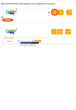 3) En el botón INICIO, podrá acceder a ver o completar los Formularios:



                                                             1)

2)
 