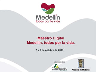 Maestro Digital
Medellín, todos por la vida.
7 y 8 de octubre de 2013
 
