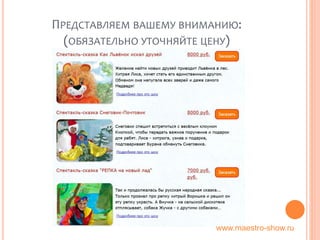 ПРЕДСТАВЛЯЕМ ВАШЕМУ ВНИМАНИЮ:
(ОБЯЗАТЕЛЬНО УТОЧНЯЙТЕ ЦЕНУ)
www.maestro-show.ru
 