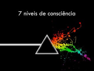 7 níveis de consciência
 