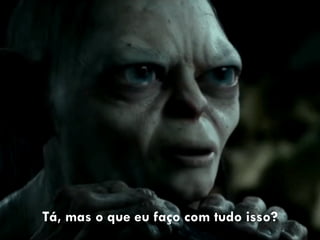 Tá, mas o que eu faço com tudo isso?
 