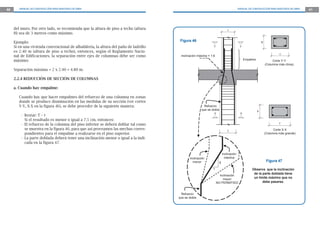40      MANUAL DE CONSTRUCCIÓN PARA MAESTROS DE OBRA                                                                                  MANUAL DE CONSTRUCCIÓN PARA MAESTROS DE OBRA   41




     del muro. Por otro lado, se recomienda que la altura de piso a techo (altura                                           t
     H) sea de 3 metros como máximo.

     Ejemplo:                                                                          Figura 46                                                         b
     Si en una vivienda convencional de albañilería, la altura del paño de ladrillo                           Y                        Y
     es 2.40 m (altura de piso a techo), entonces, según el Reglamento Nacio-
                                                                                                                                                                      t
     nal de Edificaciones, la separación entre ejes de columnas debe ser como          Inclinación máxima = 1:6
     máximo:                                                                                                                               Empalme                Corte Y-Y
                                                                                                                                                             (Columna más chica)
     Separación máxima = 2 x 2.40 = 4.80 m.

     2.2.4 REDUCCIÓN DE SECCIÓN DE COLUMNAS

     a. Cuando hay empalme:

        Cuando hay que hacer empalmes del refuerzo de una columna en zonas
        donde se produce disminución en las medidas de su sección (ver cortes
        Y-Y, X-X en la figura 46), se debe proceder de la siguiente manera:                            Refuerzo
                                                                                                     que se dobla                                    b
                                                                                                              X                        X
         - Restar: T – t
           Si el resultado es menor o igual a 7.5 cm, entonces:
         - El refuerzo de la columna del piso inferior se deberá doblar tal como                                                                                      T

           se muestra en la figura 46, para que así proveamos las mechas corres-                                                                                   Corte X-X
                                                                                                                            T
           pondientes para el empalme a realizarse en el piso superior.                                                                                      (Columna más grande)
         - La parte doblada deberá tener una inclinación menor o igual a la indi-
           cada en la figura 47.

                                                                                                                        Inclinación
                                                                                             Inclinación                  máxima
                                                                                               menor                6
                                                                                                                                                              Figura 47

                                                                                                             1                                  Observa que la inclinación
                                                                                                                                                 de la parte doblada tiene
                                                                                                                    Inclinación
                                                                                                                      mayor                      un límite máximo que no
                                                                                                                  NO PERMITIDO                         debe pasarse.


                                                                                        Refuerzo
                                                                                      que se dobla
 