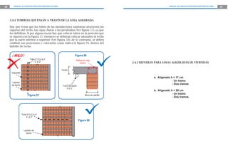 46      MANUAL DE CONSTRUCCIÓN PARA MAESTROS DE OBRA                                                                  MANUAL DE CONSTRUCCIÓN PARA MAESTROS DE OBRA   47




     2.4.1 TUBERÍAS QUE PASAN A TRAVÉS DE LA LOSA ALIGERADA

     Hay que evitar que los tubos de las instalaciones sanitarias atraviesen las
     viguetas del techo, las vigas chatas o las peraltadas (Ver figura 57), ya que
     los debilitan. Si por alguna razón hay que colocar tubos en la posición que
     se muestra en la figura 57, entonces se deberán colocar adosados al techo
     por la parte inferior o superior (Ver figura 58); de lo contrario, se deben
     cambiar sus posiciones y colocarlos como indica la figura 59, dentro del
     ladrillo de techo.


                                                                 Figura 58
                          Tubo P.V.C ø 4”
                                                                  Refuerzo viga
                              ò ø 2”                                                          2.4.2 REFUERZO PARA LOSAS ALIGERADAS DE VIVIENDAS
                                                                     solera


                                                       Techo
      Viguetas

                                                                                                           a. Aligerado h = 17 cm
                                                                                                                         - Un tramo
       Ladrillo
      de techo                                                                                                           - Dos tramos
                                                       Tubo adosado
                                                          4”o 2”
                                                                                                           b. Aligerado h = 20 cm
                                                                                                                         - Un tramo
                        Figura 57                                          Muro de ladrillo
                                                                                                                         - Dos tramos




                  Tubo P.V.C ø 4”
                      ò ø 2”
                                                                      Figura 59


                    Ladrillo de
                      techo
 