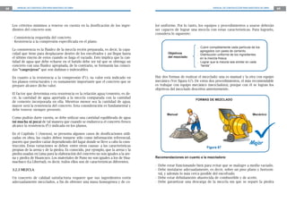 68      MANUAL DE CONSTRUCCIÓN PARA MAESTROS DE OBRA                                                                        MANUAL DE CONSTRUCCIÓN PARA MAESTROS DE OBRA   69




     Los criterios mínimos a tenerse en cuenta en la dosificación de los ingre-        lor uniforme. Por lo tanto, los equipos y procedimientos a usarse deberán
     dientes del concreto son:                                                         ser capaces de lograr una mezcla con estas características. Para lograrlo,
                                                                                       considera lo siguiente:
     - Consistencia requerida del concreto.
     - Resistencia a la compresión especificada en el plano.
                                                                                                                 . Cubrir completamente cada partícula de los
     La consistencia es la fluidez de la mezcla recién preparada, es decir, la capa-                               agregados con pasta de cemento.
     cidad que tiene para desplazarse dentro de los encofrados y así llegar hasta              Objetivos         . Distribución uniforme de los ingredientes
     el último rincón de estos cuando se haga el vaciado. Esto implica que la can-             del mezclado        en la mezcla fresca.
     tidad de agua que debe echarse en el batido debe ser tal que se obtenga un                                  . Lograr que la mezcla sea similar en cada
     concreto con una fluidez apropiada, de lo contrario, se formarán las conoci-                                  “tanda”.
     das “cangrejeras” que son dañinas e indeseables.

     En cuanto a la resistencia a la compresión (f’c), su valor está indicado en       Hay dos formas de realizar el mezclado: una es manual y la otra con equipo
     los planos estructurales y es sumamente importante que el concreto que se         mecánico (Ver figura 67). De estos dos procedimientos, el más recomendable
     prepare alcance dicho valor.                                                      es trabajar con equipo mecánico (mezcladora), porque con él se logran los
                                                                                       objetivos del mezclado descritos anteriormente.
     El factor que determina esta resistencia es la relación agua/cemento, es de-
     cir, la cantidad de agua aportada a la mezcla comparada con la cantidad
                                                                                                                FORMAS DE MEZCLADO
     de cemento incorporada en ella. Mientras menor sea la cantidad de agua,
     mayor será la resistencia del concreto. Esta consideración es fundamental y
     debe tenerse siempre presente.
                                                                                              Manual                                                       Mecánico
     Como podrás darte cuenta, se debe utilizar una cantidad equilibrada de agua
     (ni mucha ni poca) de tal manera que cuando se endurezca el concreto fresco
     alcance la resistencia (f’c) indicada en los planos.

     En el Capítulo 5 (Anexos), se presenta algunos casos de dosificaciones utili-
     zadas en obra, las cuales deben tomarse sólo como información referencial,
     puesto que pueden variar dependiendo del lugar donde se lleve a cabo la cons-
     trucción. Estas variaciones se deben -entre otras causas- a las características                                   Figura 67
     propias de la arena y de la piedra. Es conocido, por ejemplo, que la arena y la
     piedra usadas en Lima para la elaboración del concreto no son iguales a la are-
     na y piedra de Huancayo. Los materiales de Puno no son iguales a los de Hua-      Recomendaciones en cuanto a la mezcladora:
     machuco (La Libertad), es decir, todos ellos son de características diferentes.
                                                                                       - Debe estar funcionando bien para evitar que se malogre a medio vaciado.
     3.2.3 MEZCLA                                                                      - Debe instalarse adecuadamente, es decir, sobre un piso plano y horizon-
                                                                                         tal, y además lo más cerca posible del encofrado.
     Un concreto de calidad satisfactoria requiere que sus ingredientes estén          - Debe estar debidamente abastecida de combustible y de aceite.
     adecuadamente mezclados, a fin de obtener una masa homogénea y de co-             - Debe garantizar una descarga de la mezcla sin que se separe la piedra
 