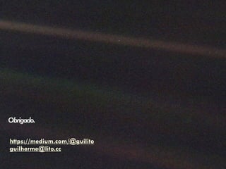 Obrigado. 
https://medium.com/@guilito  
guilherme@lito.cc
 