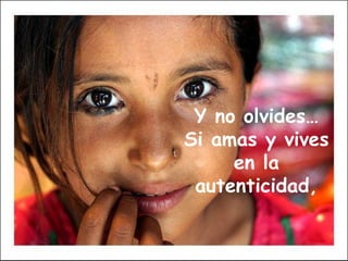 Y no olvides… Si amas y vives en la autenticidad, 