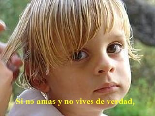 Si no amas y no vives de verdad,