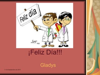 ¡Feliz Día!!!      Gladys  