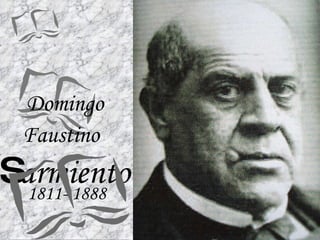 Domingo Faustino   S armiento 1811- 1888 