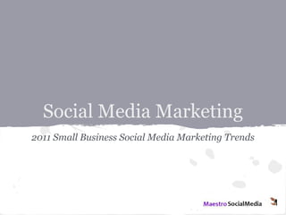 Social Media Marketing
2011 Small Business Social Media Marketing Trends
 
