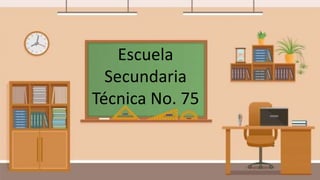 Escuela
Secundaria
Técnica No. 75
 