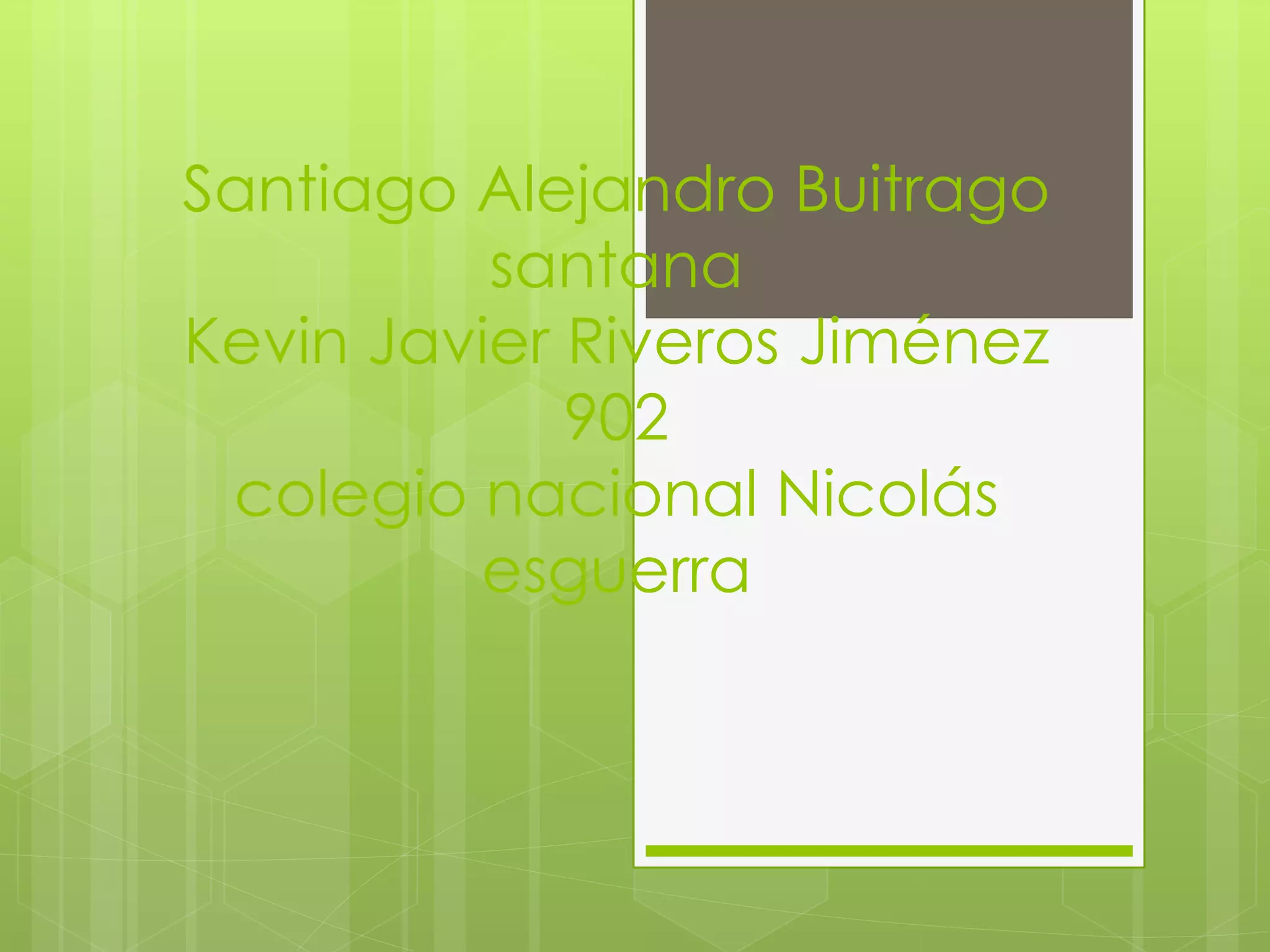 Santiago Alejandro Buitrago
santana
Kevin Javier Riveros Jiménez
902
colegio nacional Nicolás
esguerra