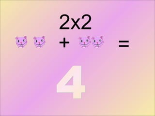 + = 4 2x2 