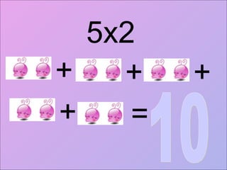 5x2 + = 10 + + + 