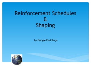 Reinforcement Schedules & Shaping by Google Earthlings 