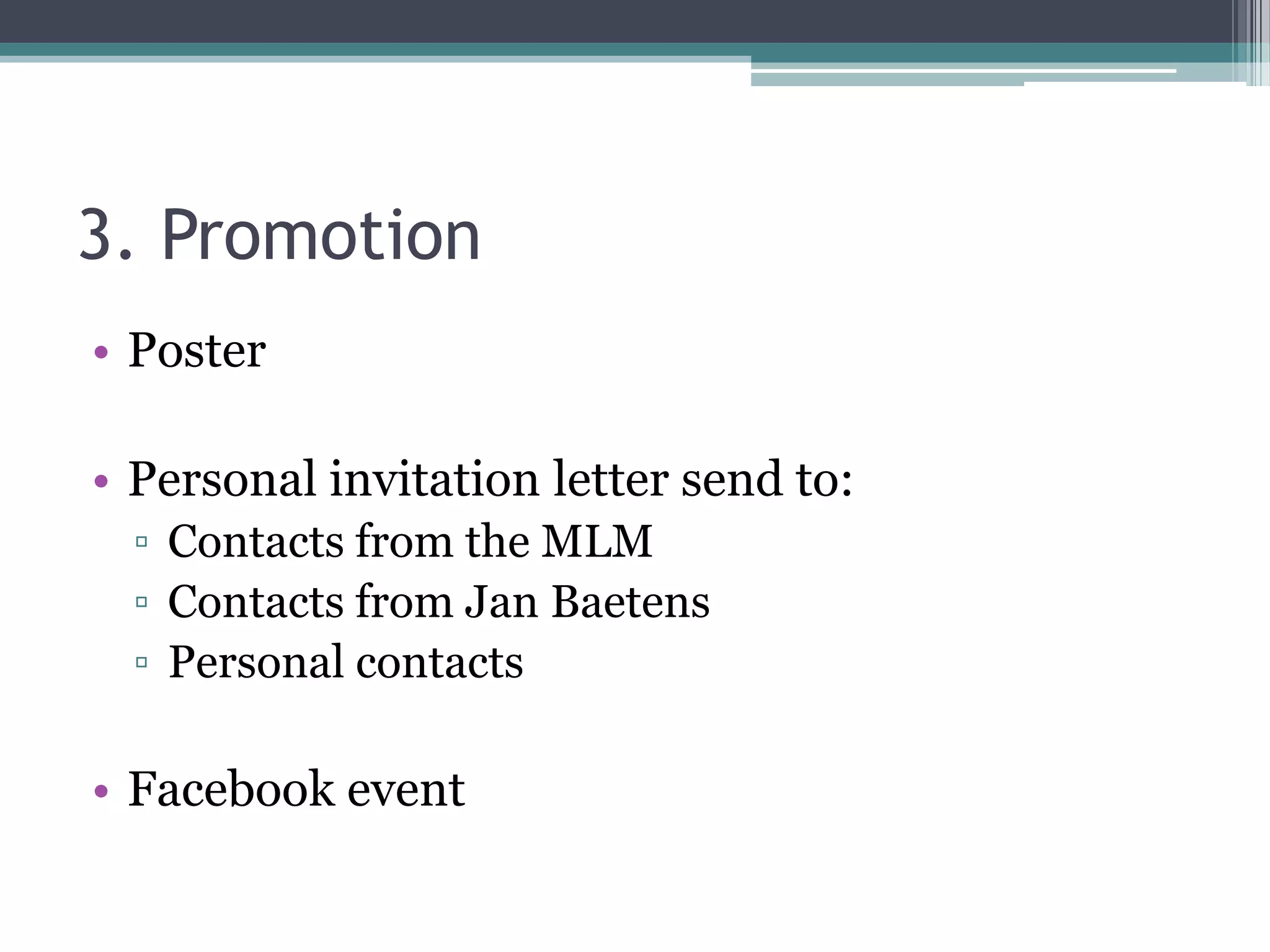 3. Promotion
• Poster

• Personal invitation letter send to:
  ▫ Contacts from the MLM
  ▫ Contacts from Jan Baetens
  ▫ Personal contacts

• Facebook event
 
