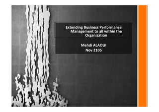 Extending Business Performance
Management to all within the
Organization
Mehdi ALAOUI
Nov 2105
 