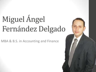 Miguel Ángel
Fernández Delgado
MBA & B.S. in Accounting and Finance
 