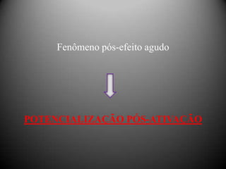 Fenômeno pós-efeito agudo




POTENCIALIZAÇÃO PÓS-ATIVAÇÃO
 