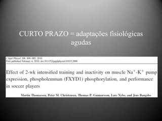 CURTO PRAZO = adaptações fisiológicas
            agudas
 