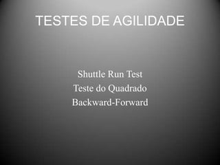 TESTES DE AGILIDADE


     Shuttle Run Test
    Teste do Quadrado
    Backward-Forward
 