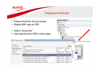 Feature Archives 
• Feature Archives can be reused 
• Deploy MAF app as FAR 
• Add to ‘Consumer’ 
• Use features from FAR in other apps 
 
