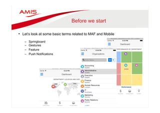 Before we start 
• Let’s look at some basic terms related to MAF and Mobile 
– Springboard 
– Gestures 
– Feature 
– Push Notifications 
 