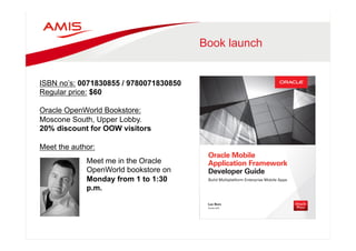 Book launch 
ISBN no’s: 0071830855 / 9780071830850 
Regular price: $60 
Oracle OpenWorld Bookstore: 
Moscone South, Upper Lobby. 
20% discount for OOW visitors 
Meet the author: 
Meet me in the Oracle 
OpenWorld bookstore on 
Monday from 1 to 1:30 
p.m. 
 