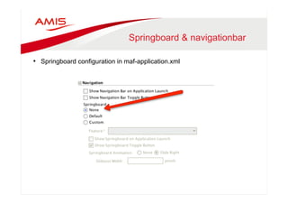 Springboard & navigationbar 
• Springboard configuration in maf-application.xml 
 