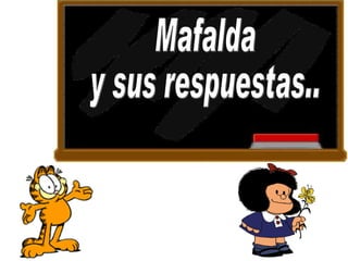 Mafalda y sus respuestas.. 