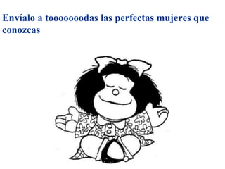 Envíalo a tooooooodas las perfectas mujeres que conozcas 