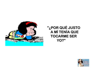 "¿POR QUÉ JUSTO"¿POR QUÉ JUSTO
A MÍ TENÍA QUEA MÍ TENÍA QUE
TOCARME SERTOCARME SER
YO?"YO?"
 