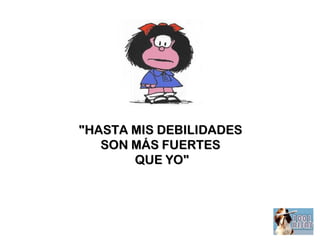 "HASTA MIS DEBILIDADES"HASTA MIS DEBILIDADES
SON MÁS FUERTESSON MÁS FUERTES
QUE YO"QUE YO"
 